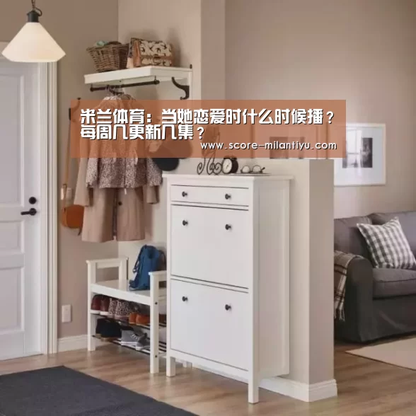 米兰体育:当她恋爱时什么时候播?每周几更新几集?(图2) 米兰网址